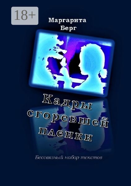 Обложка книги  «Кадры сгоревшей пленки. Бессвязный набор текстов»