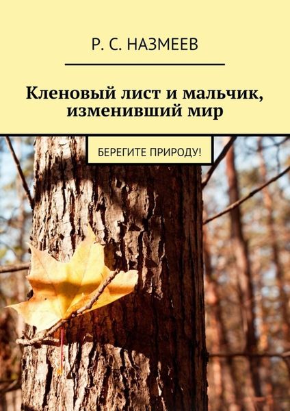 Обложка книги  «Кленовый лист и мальчик, изменивший мир. Берегите природу!»