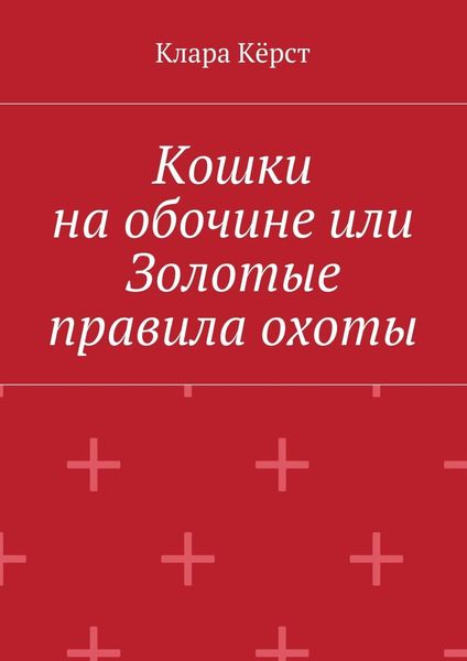 Обложка книги  «Кошки на обочине, или Золотые правила охоты»