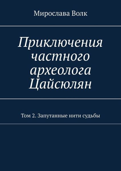 Обложка книги  «Приключения частного археолога Цайсюлян. Том 2. Запутанные нити судьбы»