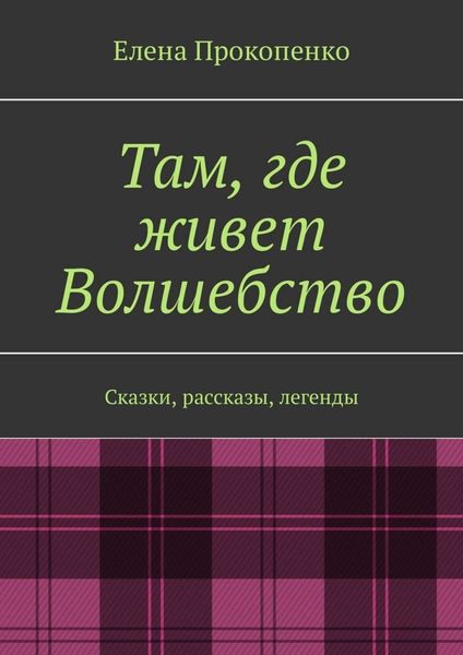 Обложка книги  «Там, где живет Волшебство. Сказки, рассказы, легенды»