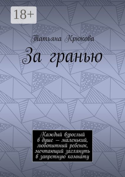Обложка книги  «За гранью. Каждый взрослый в душе – маленький, любопытный ребенок, мечтающий заглянуть в запретную комнату»