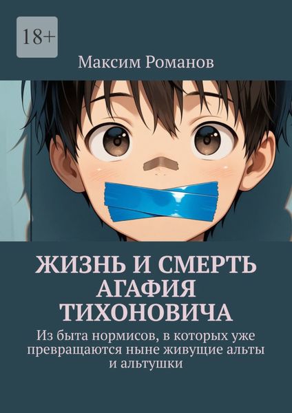 Обложка книги  «Жизнь и смерть Агафия Тихоновича. Из быта нормисов, в которых уже превращаются ныне живущие альты и альтушки»