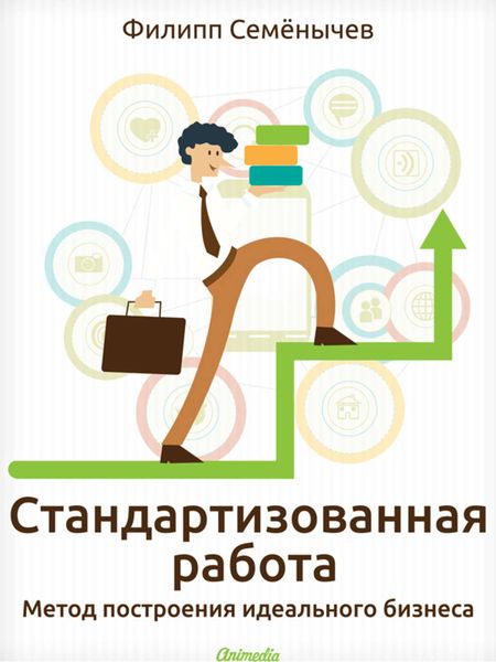Обложка книги  «Стандартизованная работа. Метод построения идеального бизнеса»