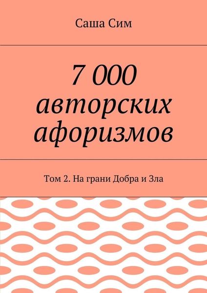 Обложка книги  «7 000 авторских афоризмов. Том 2. На грани Добра и Зла»