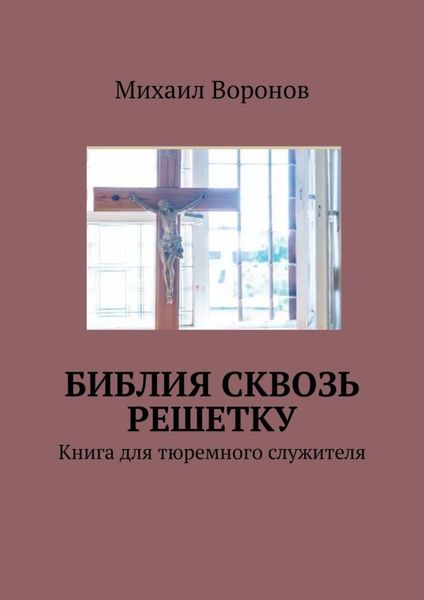 Обложка книги  «Библия сквозь решетку. Книга для тюремного служителя»