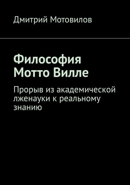 Обложка книги  «Философия Мотто Вилле. Прорыв из академической лженауки к реальному знанию»