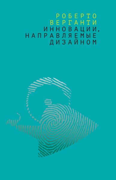 Обложка книги  «Инновации, направляемые дизайном. Как изменить правила конкуренции посредством радикальных смысловых инноваций»