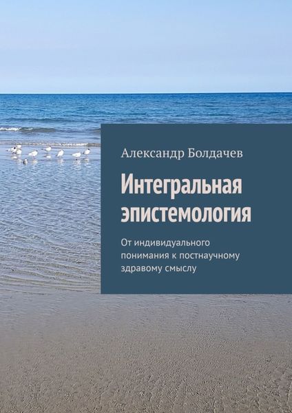 Обложка книги  «Интегральная эпистемология. От индивидуального понимания к постнаучному здравому смыслу»
