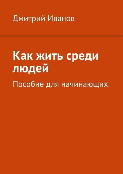 Обложка книги  «Как жить среди людей. Пособие для начинающих»