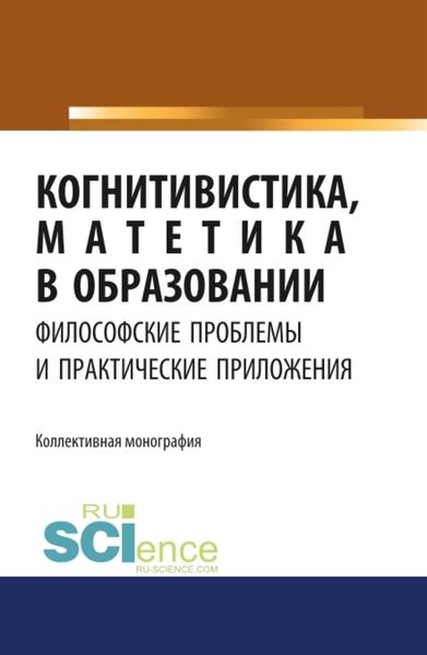 Обложка книги  «Когнитивистика, матетика в образовании. Философские проблемы и практические приложения. (Аспирантура, Бакалавриат). Монография.»