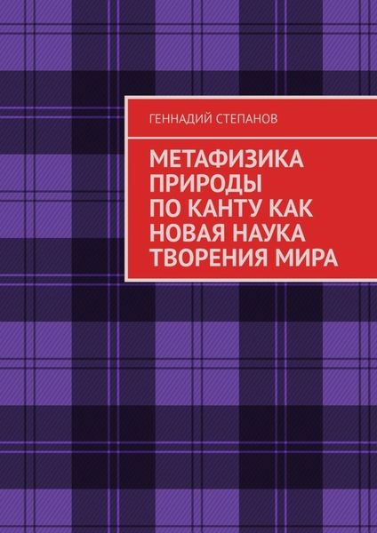 Обложка книги  «МЕТАФИЗИКА ПРИРОДЫ ПО КАНТУ КАК НОВАЯ НАУКА ТВОРЕНИЯ МИРА»