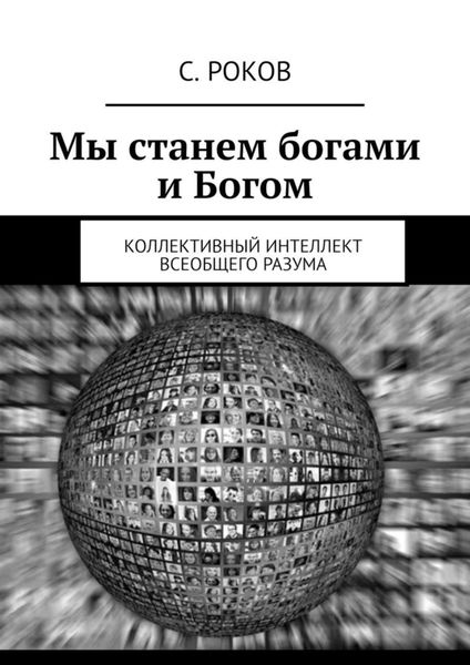 Обложка книги  «Мы станем богами и Богом. Коллективный интеллект Всеобщего Разума»