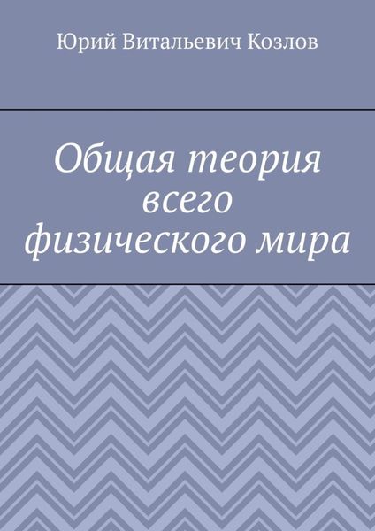 Обложка книги  «Общая теория всего физического мира»