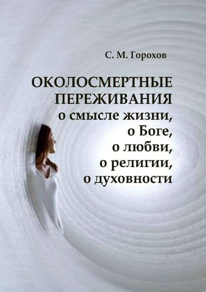 Обложка книги  «ОКОЛОСМЕРТНЫЕ ПЕРЕЖИВАНИЯ о смысле жизни, о Боге, о любви, о религии, о духовности»