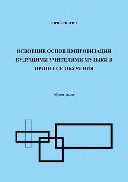 Обложка книги  «Освоение основ импровизации будущими учителями музыки в процессе обучения. Монография»