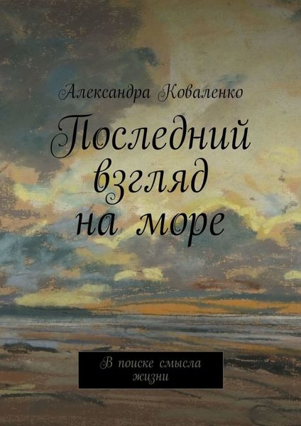 Обложка книги  «Последний взгляд на море. В поиске смысла жизни»