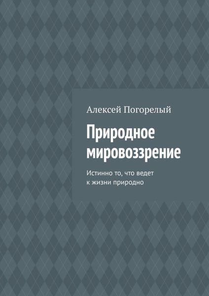 Обложка книги  «Природное мировоззрение. Истинно то, что ведет к жизни природно»