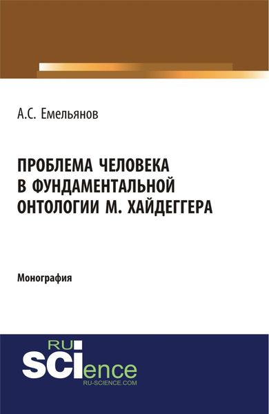 Обложка книги  «Проблема человека в фундаментальной онтологии М.Хайдеггера. (Аспирантура, Бакалавриат, Магистратура, Специалитет). Монография.»