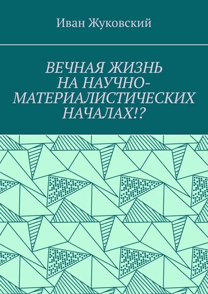 Обложка книги  «Вечная жизнь на научно-материалистических началах!?»