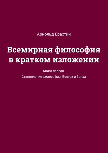 Обложка книги  «Всемирная философия в кратком изложении. Книга первая. Становление философии: Восток и Запад»