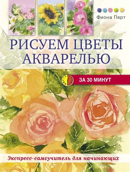 Обложка книги  «Рисуем цветы акварелью за 30 минут»