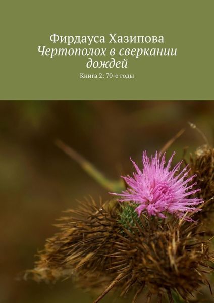Обложка книги «Чертополох в сверкании дождей. Книга 2: 70-е годы»