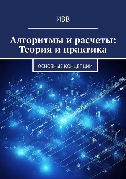 Обложка книги  «Алгоритмы и расчеты: Теория и практика. основные концепции»