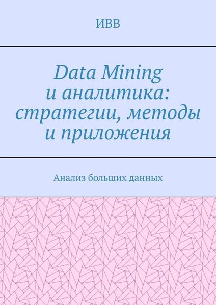 Обложка книги  «Data Mining и аналитика: стратегии, методы и приложения. Анализ больших данных»
