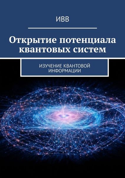 Обложка книги  «Открытие потенциала квантовых систем. Изучение квантовой информации»