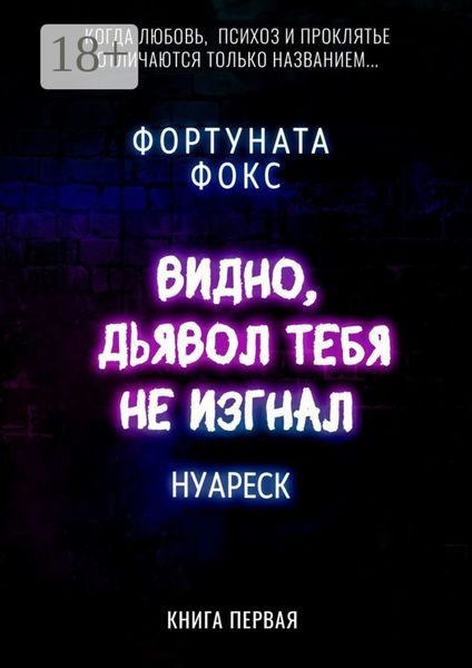 Обложка книги  «Видно, дьявол тебя не изгнал. Когда Любовь, Психоз и Проклятье отличаются только названием… Нуареск. Книга первая»