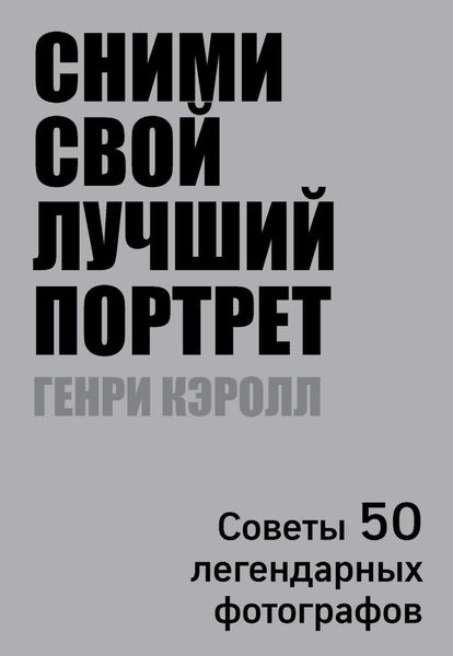 Обложка книги «Сними свой лучший портрет. Советы 50 легендарных фотографов»