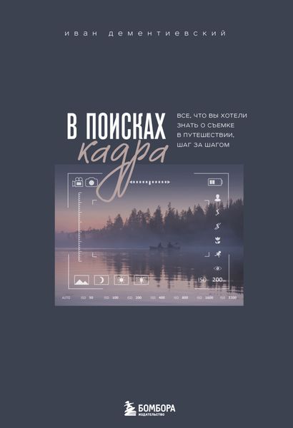 Обложка книги  «В поисках кадра. Все, что вы хотели знать о съемке в путешествии шаг за шагом»