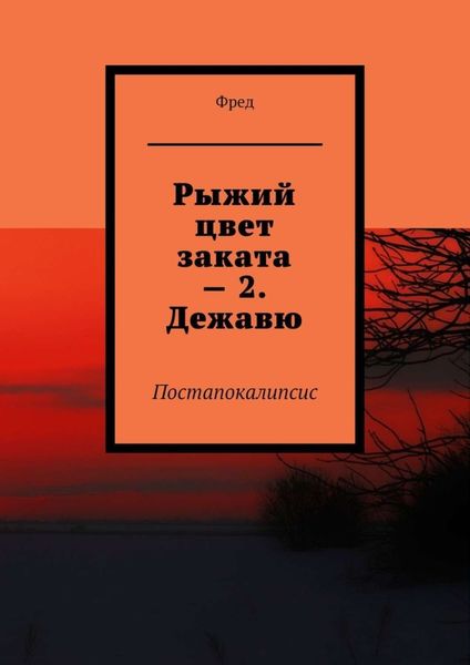 Обложка книги «Рыжий цвет заката – 2. Дежавю. Постапокалипсис»