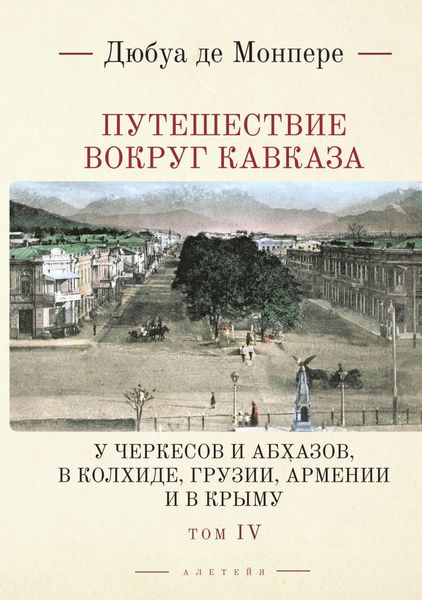 Обложка книги  «Путешествие вокруг Кавказа. У черкесов и абхазов, в Колхиде, Грузии, Армении и в Крыму. С живописным географическим, археологическим и геологическим атласом. Том 4»