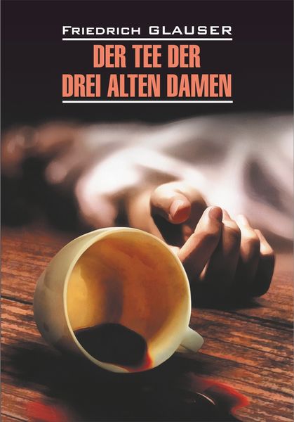 Обложка книги «Der Tee der drei alten Damen / Чаепитие трех старух. Книга для чтения на немецком языке»