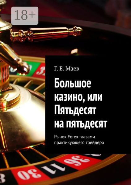 Обложка книги  «Большое казино, или Пятьдесят на пятьдесят. Рынок Forex глазами практикующего трейдера»
