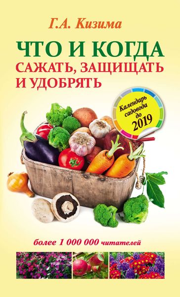 Обложка книги  «Что и когда сажать, защищать и удобрять. Календарь садовода до 2019 года»