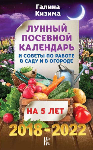 Обложка книги  «Лунный посевной календарь и советы по работе в саду и огороде на 5 лет. 2018-2022 гг.»