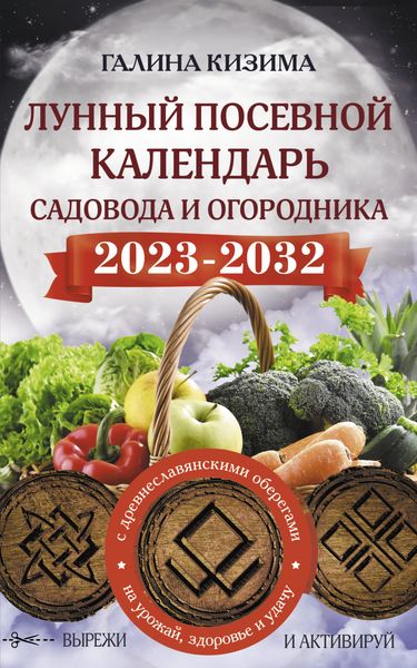 Обложка книги  «Лунный посевной календарь садовода и огородника на 2023–2032 гг. с новыми древнеславянскими оберегами на урожай, здоровье и удачу»