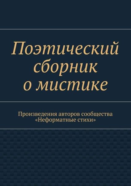 Обложка книги  «Поэтический сборник о мистике. Произведения авторов сообщества «Неформатные стихи»»