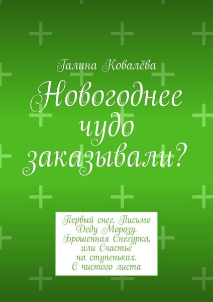 Обложка книги  «Новогоднее чудо заказывали? Первый снег. Письмо Деду Морозу. Брошенная Снегурка, или Счастье на ступеньках. С чистого листа»