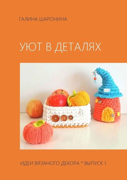 Обложка книги «Уют в деталях. Выпуск 1. Идеи вязаного декора»