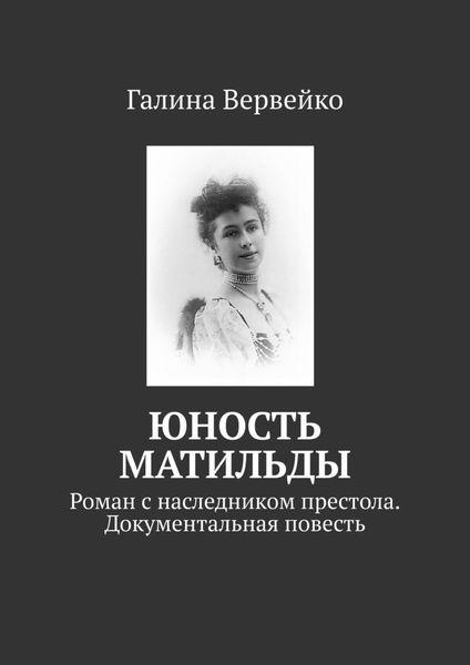 Обложка книги «Юность Матильды. Роман с наследником престола. Документальная повесть»