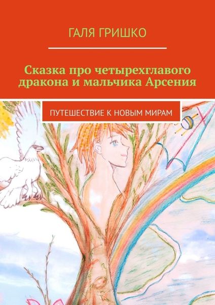 Обложка книги  «Сказка про четырехглавого дракона и мальчика Арсения. Путешествие к новым мирам»