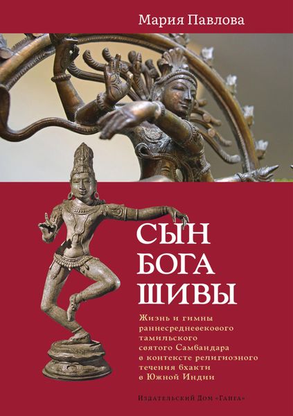 Обложка книги  «Сын бога Шивы. Жизнь и гимны раннесредневекового тамильского святого Самбандара в контексте религиозного течения бхакти в Южной Индии»