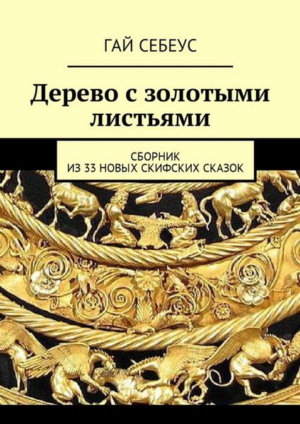 Обложка книги  «Дерево с золотыми листьями. Сборник из 33 новых скифских сказок»