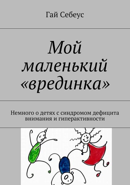 Обложка книги  «Мой маленький «врединка». Немного о детях с синдромом дефицита внимания и гиперактивности»