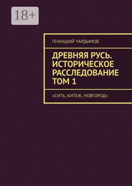 Обложка книги «Древняя Русь. Историческое расследование Том 1. Сить, Китеж, Новгород»