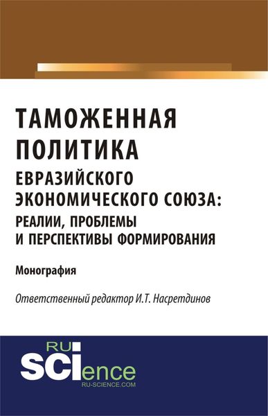 Обложка книги  «Таможенная политика евразийского экономического союза: реалии, проблемы и перспективы формирования. (Аспирантура, Бакалавриат). Монография.»
